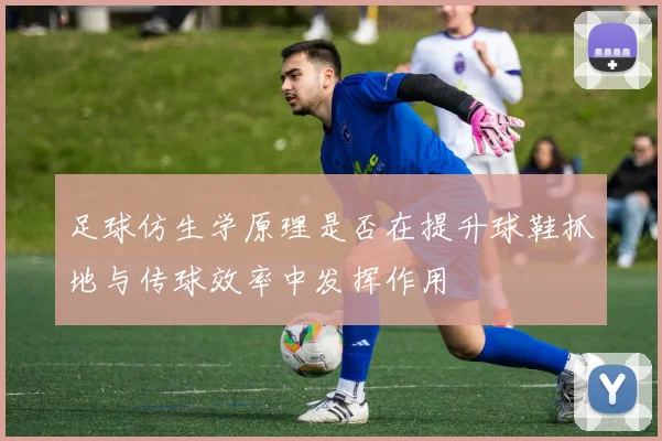 足球仿生学原理是否在提升球鞋抓地与传球效率中发挥作用