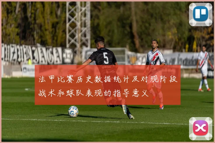 法甲比赛历史数据统计及对现阶段战术和球队表现的指导意义