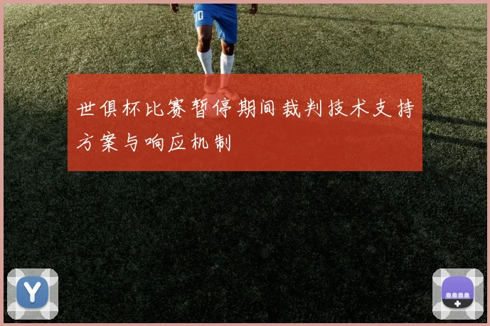 世俱杯比赛暂停期间裁判技术支持方案与响应机制